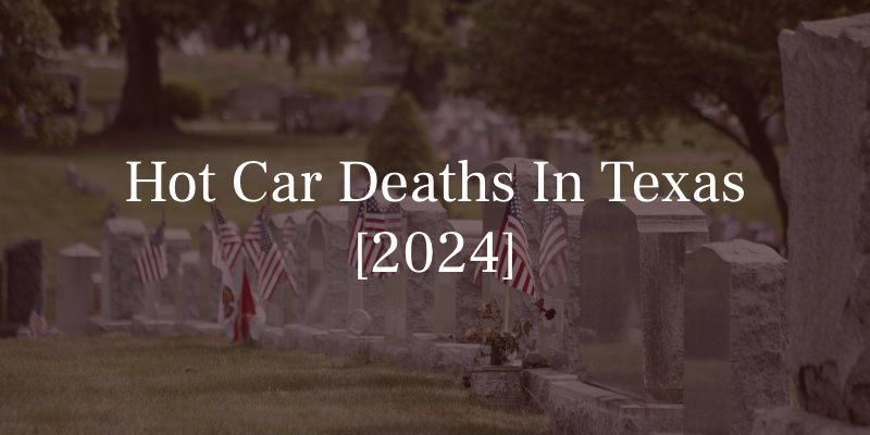 Hot Car Deaths In Texas [2024]
